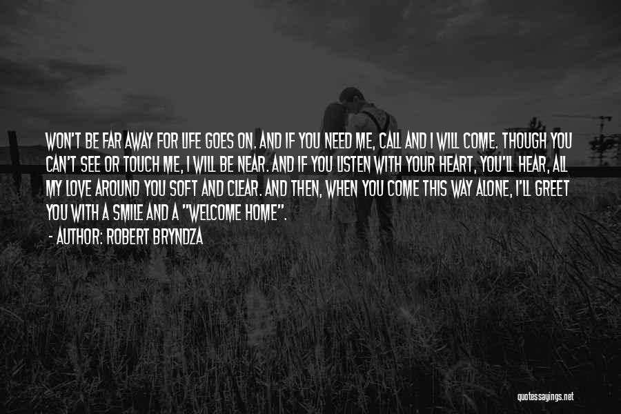 Robert Bryndza Quotes: Won't Be Far Away For Life Goes On. And If You Need Me, Call And I Will Come. Though You
