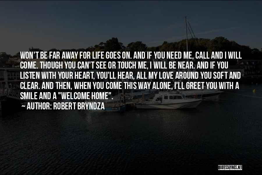 Robert Bryndza Quotes: Won't Be Far Away For Life Goes On. And If You Need Me, Call And I Will Come. Though You