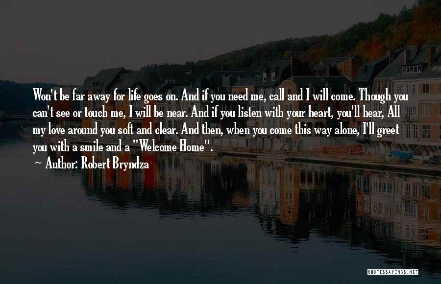 Robert Bryndza Quotes: Won't Be Far Away For Life Goes On. And If You Need Me, Call And I Will Come. Though You