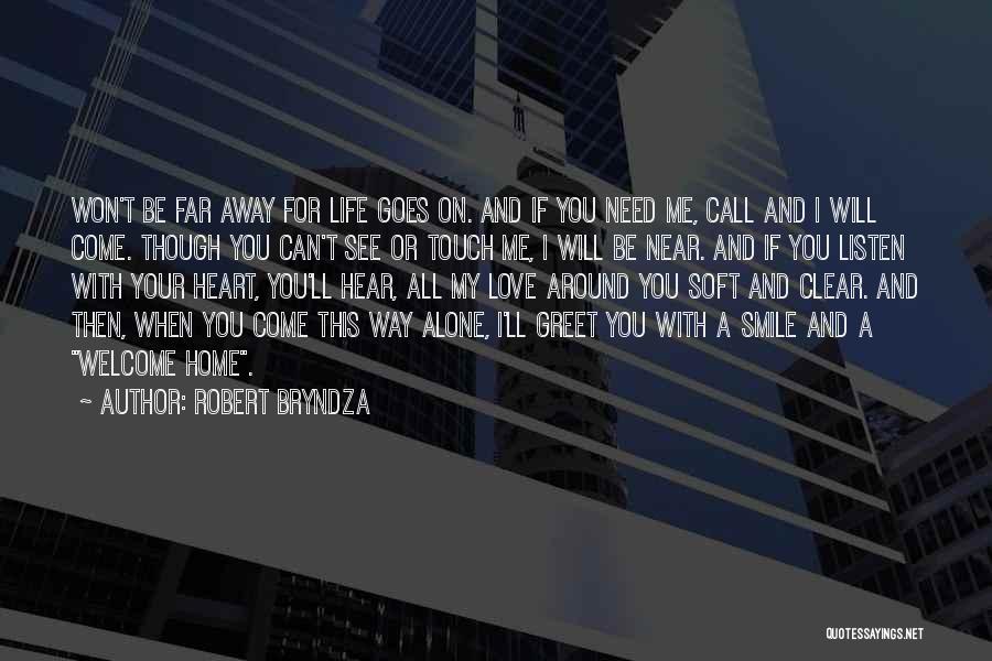 Robert Bryndza Quotes: Won't Be Far Away For Life Goes On. And If You Need Me, Call And I Will Come. Though You