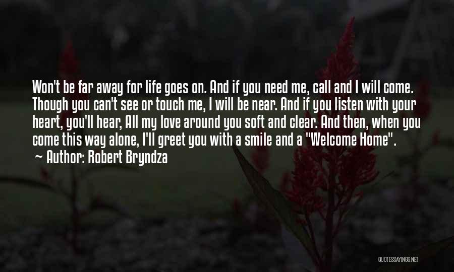 Robert Bryndza Quotes: Won't Be Far Away For Life Goes On. And If You Need Me, Call And I Will Come. Though You