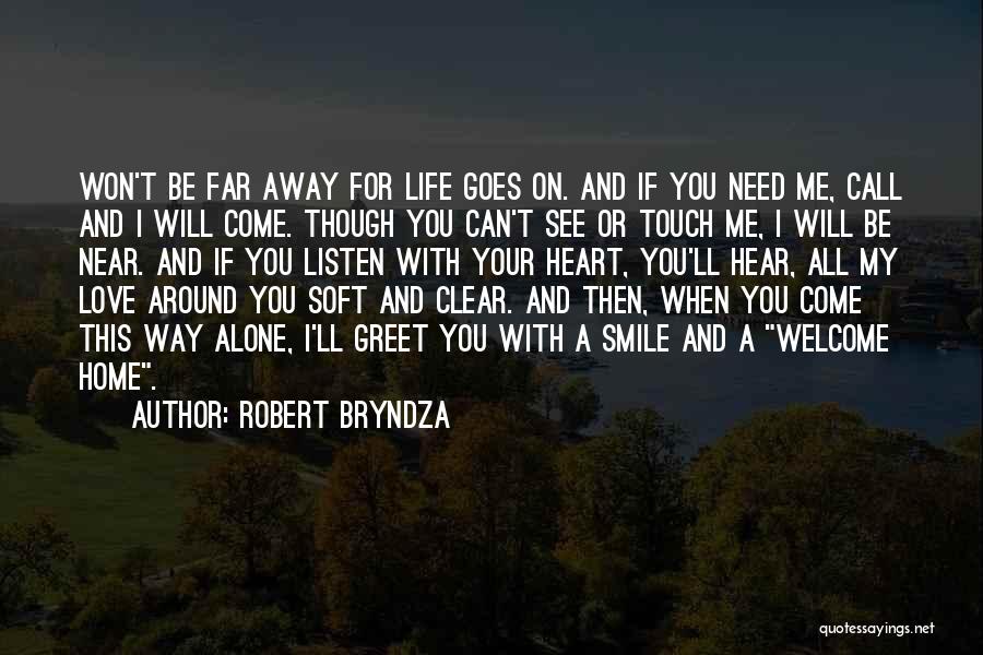 Robert Bryndza Quotes: Won't Be Far Away For Life Goes On. And If You Need Me, Call And I Will Come. Though You