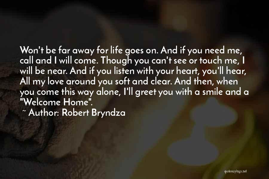 Robert Bryndza Quotes: Won't Be Far Away For Life Goes On. And If You Need Me, Call And I Will Come. Though You