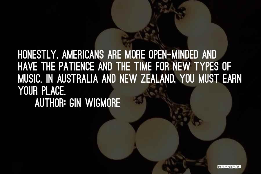 Gin Wigmore Quotes: Honestly, Americans Are More Open-minded And Have The Patience And The Time For New Types Of Music. In Australia And