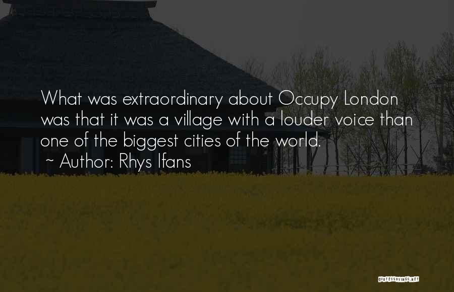 Rhys Ifans Quotes: What Was Extraordinary About Occupy London Was That It Was A Village With A Louder Voice Than One Of The