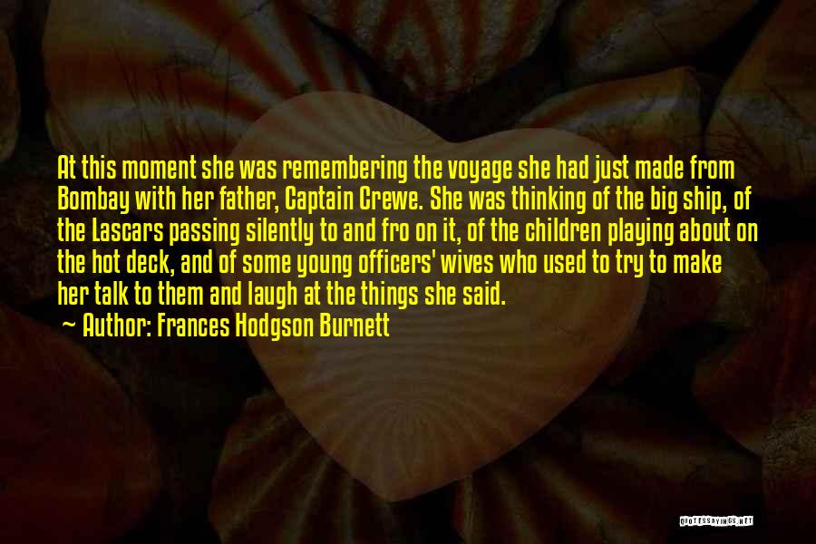 Frances Hodgson Burnett Quotes: At This Moment She Was Remembering The Voyage She Had Just Made From Bombay With Her Father, Captain Crewe. She