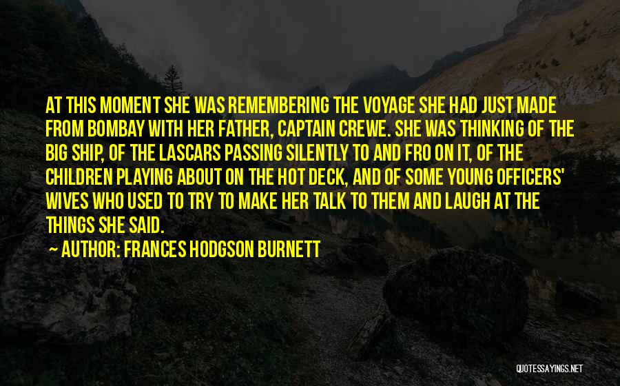 Frances Hodgson Burnett Quotes: At This Moment She Was Remembering The Voyage She Had Just Made From Bombay With Her Father, Captain Crewe. She