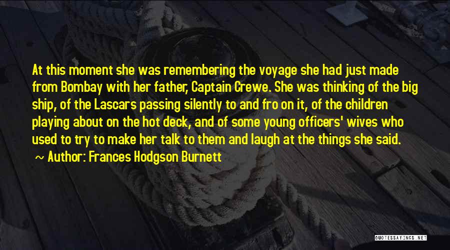 Frances Hodgson Burnett Quotes: At This Moment She Was Remembering The Voyage She Had Just Made From Bombay With Her Father, Captain Crewe. She