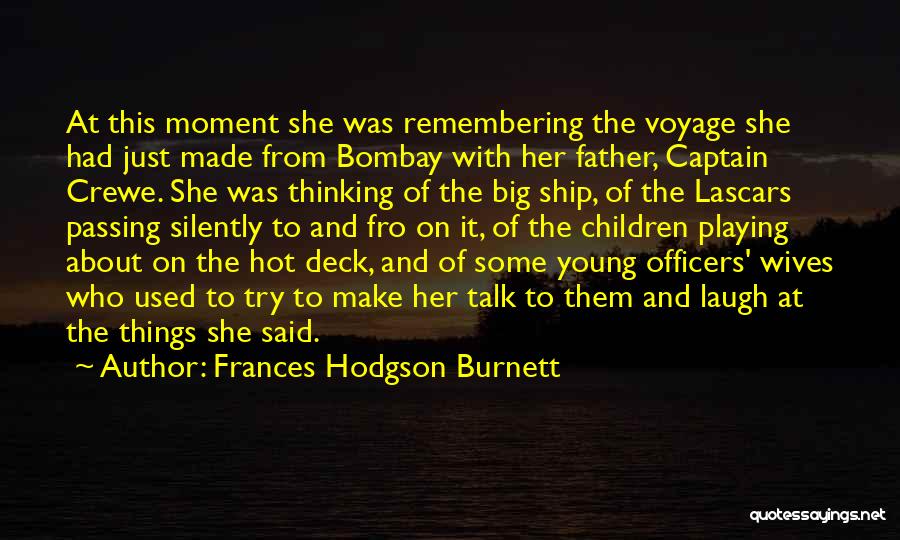 Frances Hodgson Burnett Quotes: At This Moment She Was Remembering The Voyage She Had Just Made From Bombay With Her Father, Captain Crewe. She