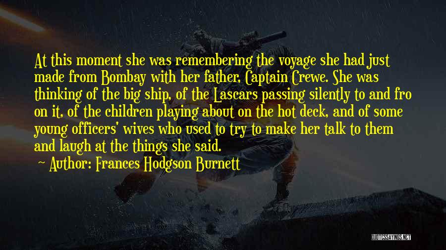 Frances Hodgson Burnett Quotes: At This Moment She Was Remembering The Voyage She Had Just Made From Bombay With Her Father, Captain Crewe. She
