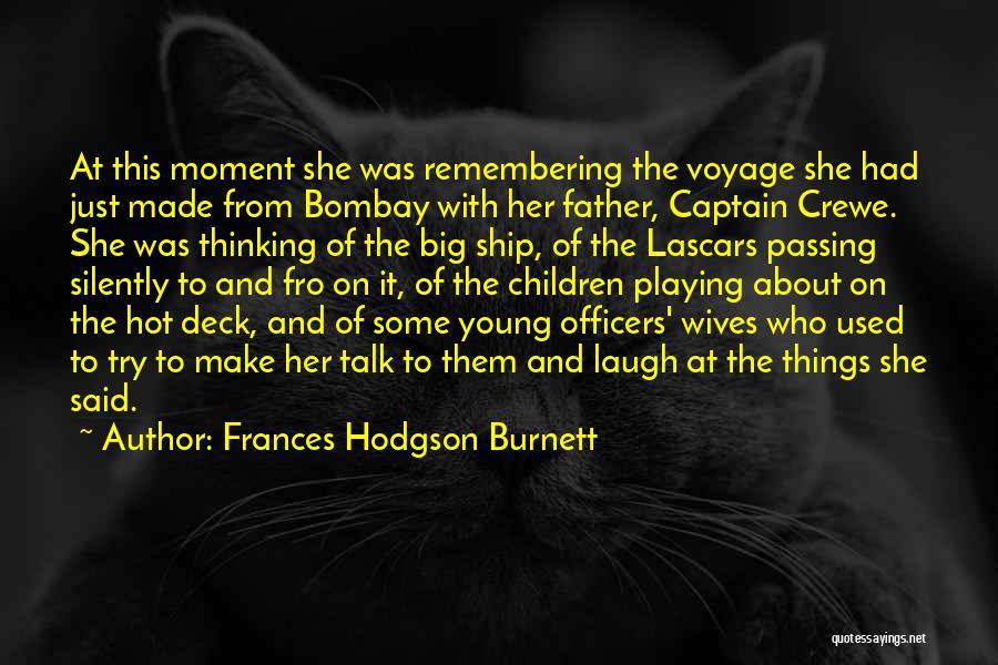 Frances Hodgson Burnett Quotes: At This Moment She Was Remembering The Voyage She Had Just Made From Bombay With Her Father, Captain Crewe. She