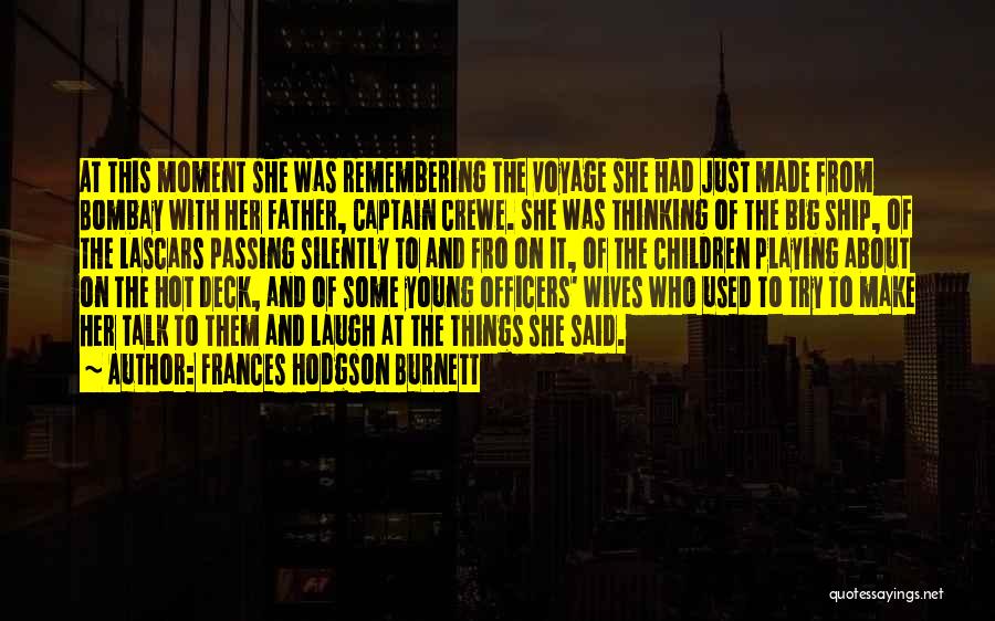 Frances Hodgson Burnett Quotes: At This Moment She Was Remembering The Voyage She Had Just Made From Bombay With Her Father, Captain Crewe. She