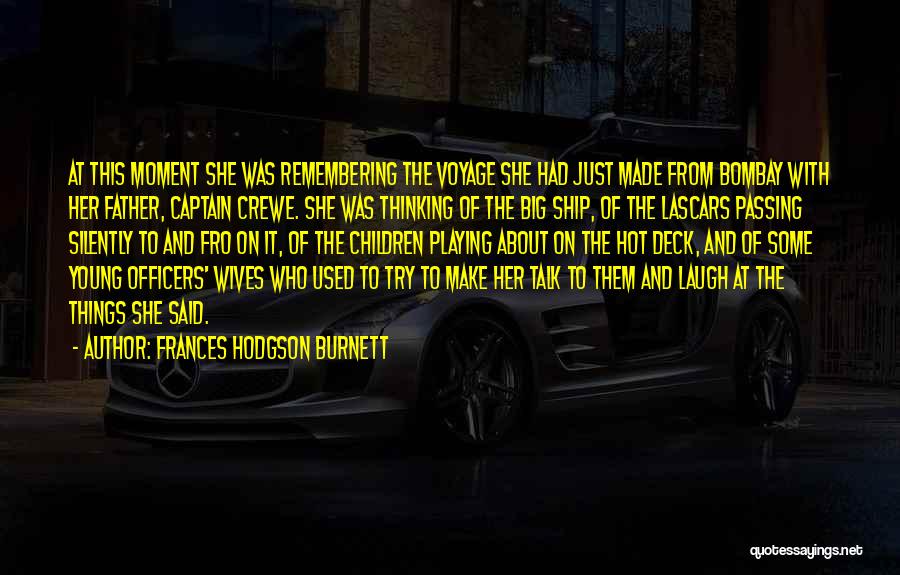 Frances Hodgson Burnett Quotes: At This Moment She Was Remembering The Voyage She Had Just Made From Bombay With Her Father, Captain Crewe. She