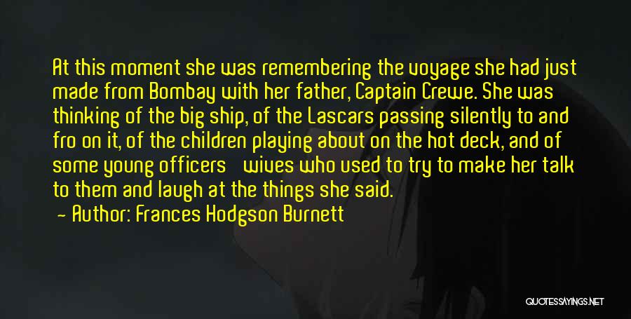 Frances Hodgson Burnett Quotes: At This Moment She Was Remembering The Voyage She Had Just Made From Bombay With Her Father, Captain Crewe. She