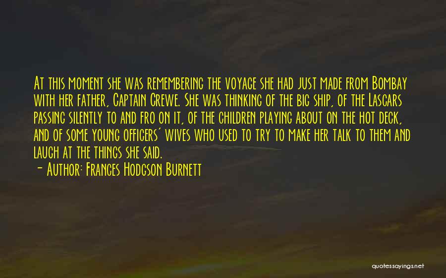 Frances Hodgson Burnett Quotes: At This Moment She Was Remembering The Voyage She Had Just Made From Bombay With Her Father, Captain Crewe. She