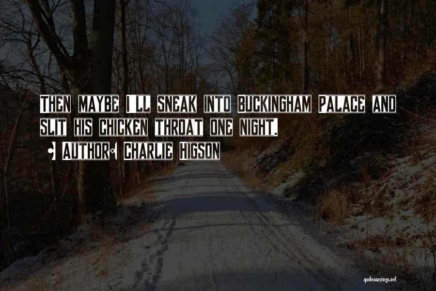 Charlie Higson Quotes: Then Maybe I'll Sneak Into Buckingham Palace And Slit His Chicken Throat One Night.