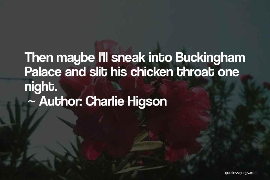 Charlie Higson Quotes: Then Maybe I'll Sneak Into Buckingham Palace And Slit His Chicken Throat One Night.