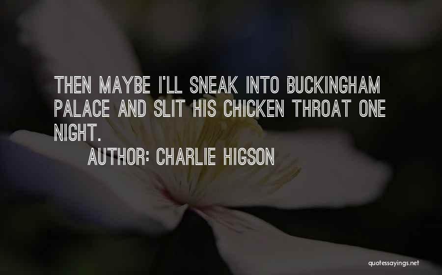 Charlie Higson Quotes: Then Maybe I'll Sneak Into Buckingham Palace And Slit His Chicken Throat One Night.