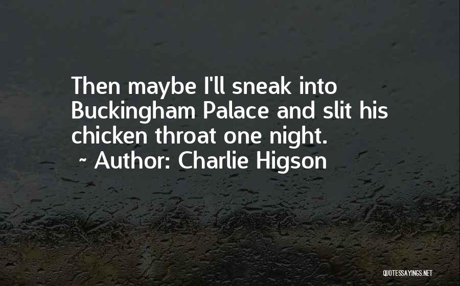 Charlie Higson Quotes: Then Maybe I'll Sneak Into Buckingham Palace And Slit His Chicken Throat One Night.