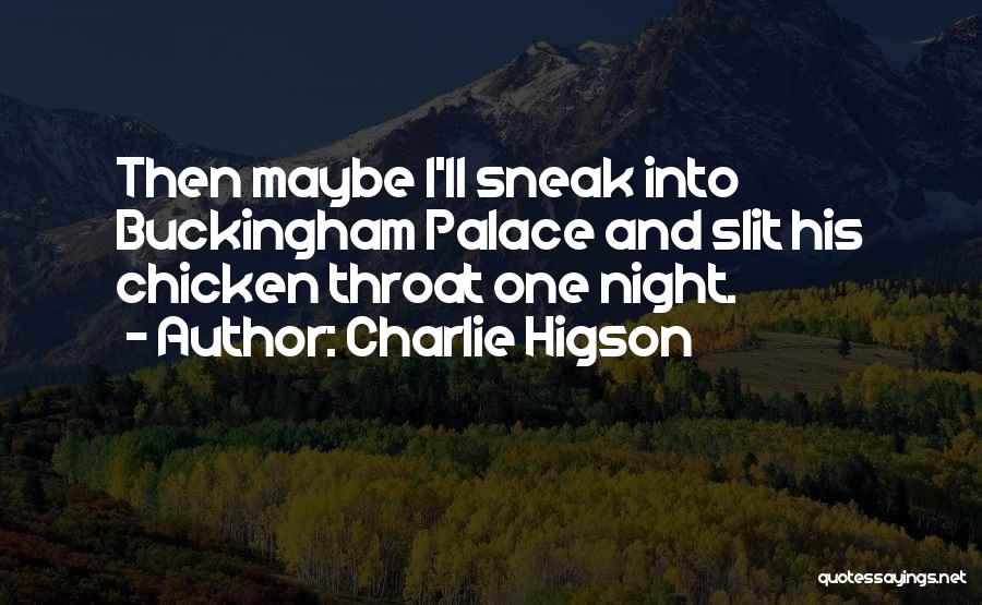 Charlie Higson Quotes: Then Maybe I'll Sneak Into Buckingham Palace And Slit His Chicken Throat One Night.