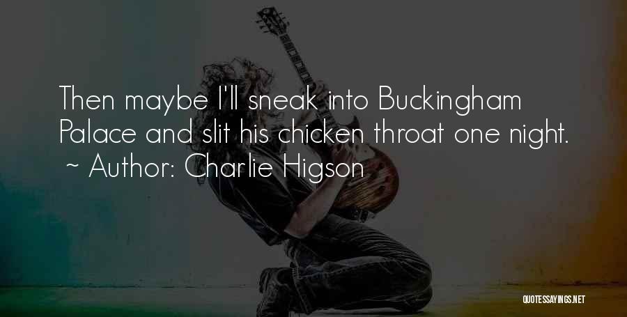 Charlie Higson Quotes: Then Maybe I'll Sneak Into Buckingham Palace And Slit His Chicken Throat One Night.