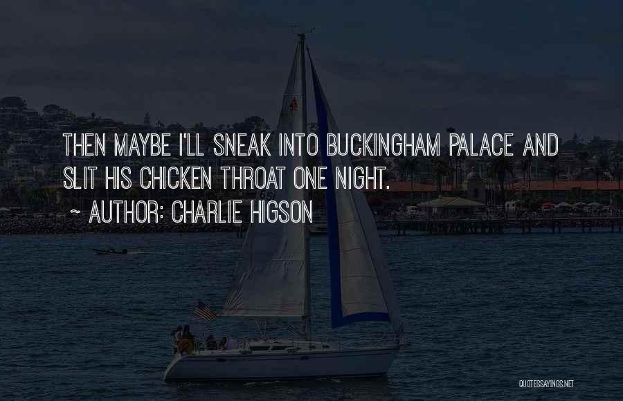 Charlie Higson Quotes: Then Maybe I'll Sneak Into Buckingham Palace And Slit His Chicken Throat One Night.