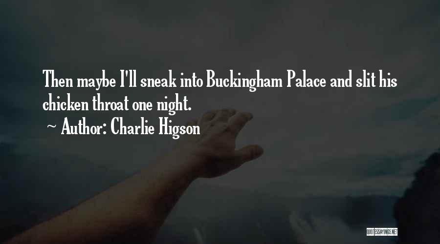 Charlie Higson Quotes: Then Maybe I'll Sneak Into Buckingham Palace And Slit His Chicken Throat One Night.