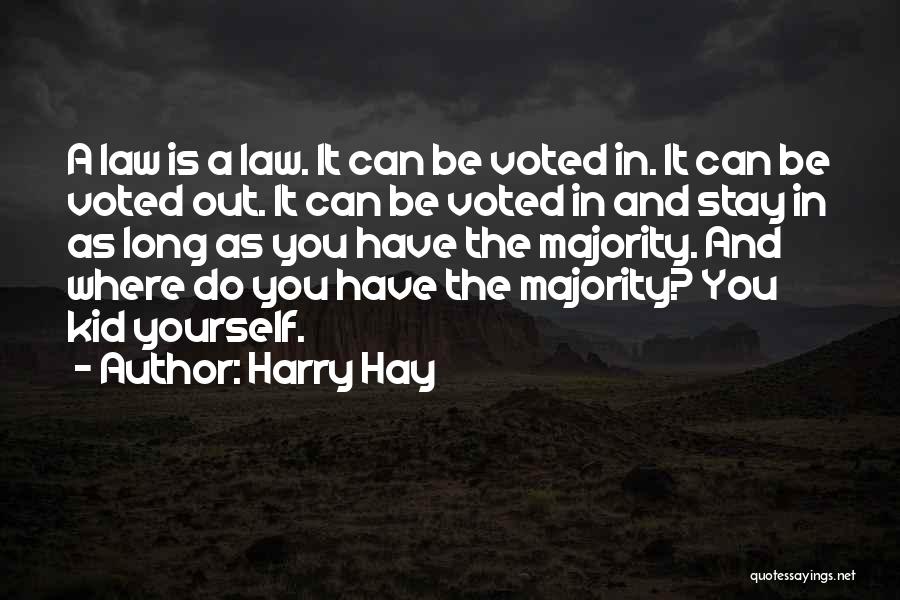 Harry Hay Quotes: A Law Is A Law. It Can Be Voted In. It Can Be Voted Out. It Can Be Voted In
