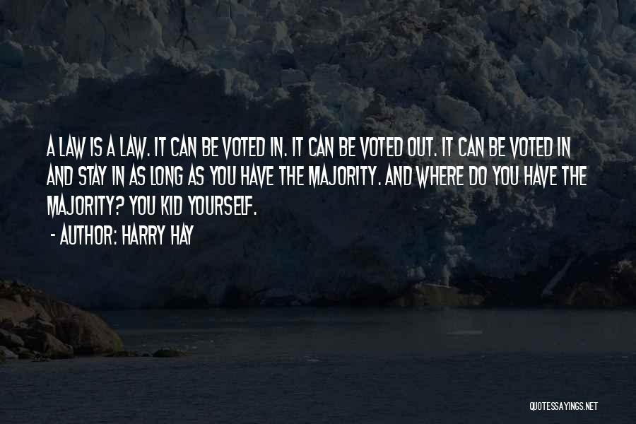 Harry Hay Quotes: A Law Is A Law. It Can Be Voted In. It Can Be Voted Out. It Can Be Voted In