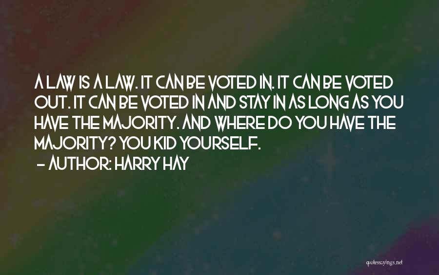 Harry Hay Quotes: A Law Is A Law. It Can Be Voted In. It Can Be Voted Out. It Can Be Voted In