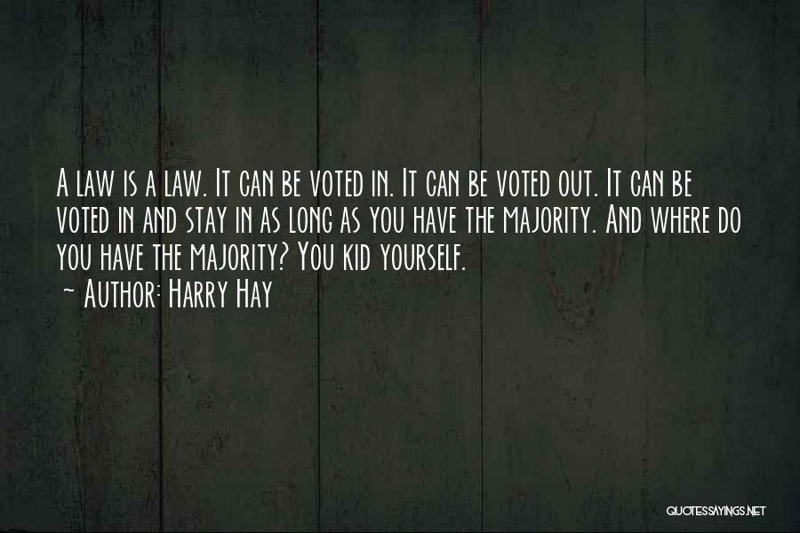 Harry Hay Quotes: A Law Is A Law. It Can Be Voted In. It Can Be Voted Out. It Can Be Voted In