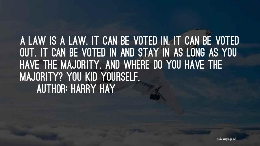 Harry Hay Quotes: A Law Is A Law. It Can Be Voted In. It Can Be Voted Out. It Can Be Voted In