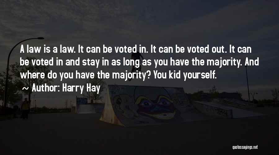 Harry Hay Quotes: A Law Is A Law. It Can Be Voted In. It Can Be Voted Out. It Can Be Voted In