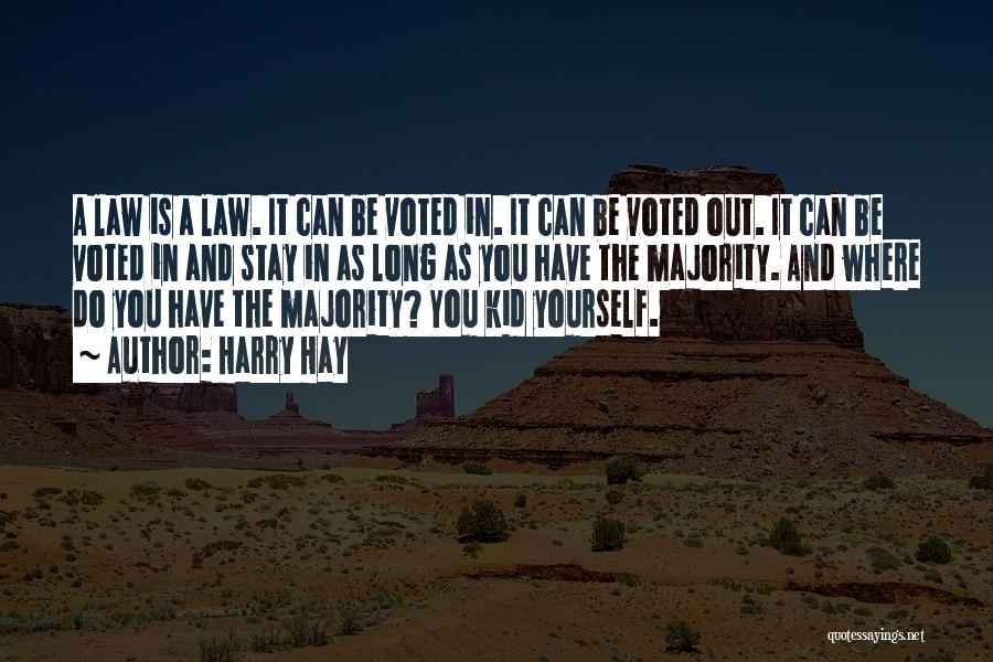 Harry Hay Quotes: A Law Is A Law. It Can Be Voted In. It Can Be Voted Out. It Can Be Voted In