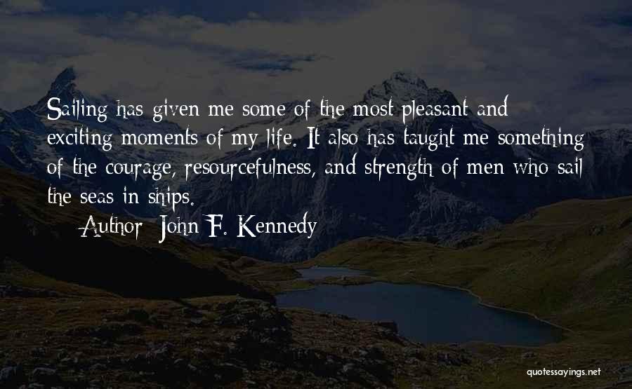 John F. Kennedy Quotes: Sailing Has Given Me Some Of The Most Pleasant And Exciting Moments Of My Life. It Also Has Taught Me