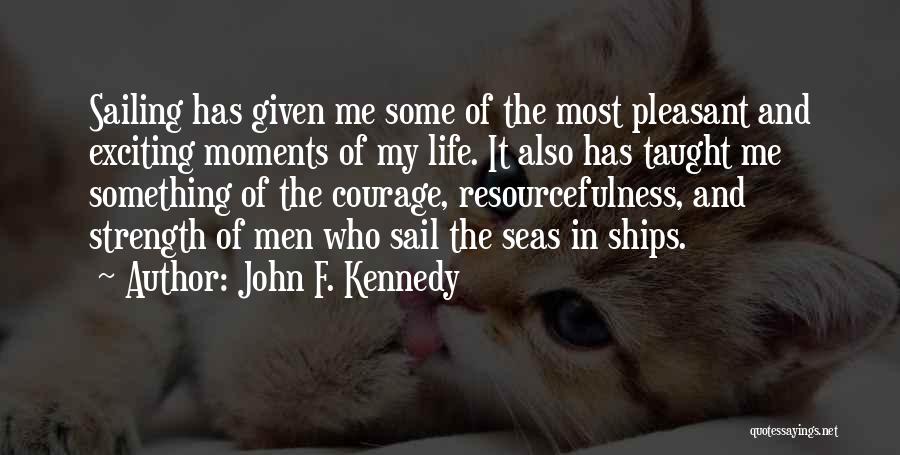 John F. Kennedy Quotes: Sailing Has Given Me Some Of The Most Pleasant And Exciting Moments Of My Life. It Also Has Taught Me