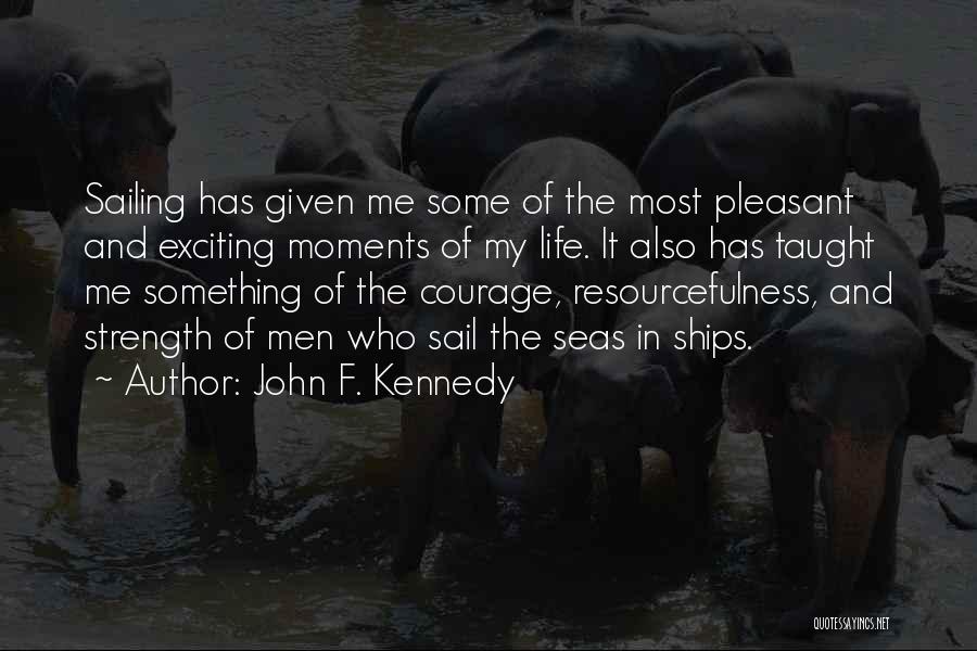 John F. Kennedy Quotes: Sailing Has Given Me Some Of The Most Pleasant And Exciting Moments Of My Life. It Also Has Taught Me