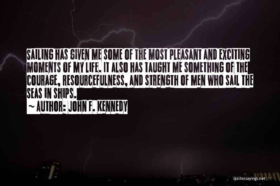 John F. Kennedy Quotes: Sailing Has Given Me Some Of The Most Pleasant And Exciting Moments Of My Life. It Also Has Taught Me