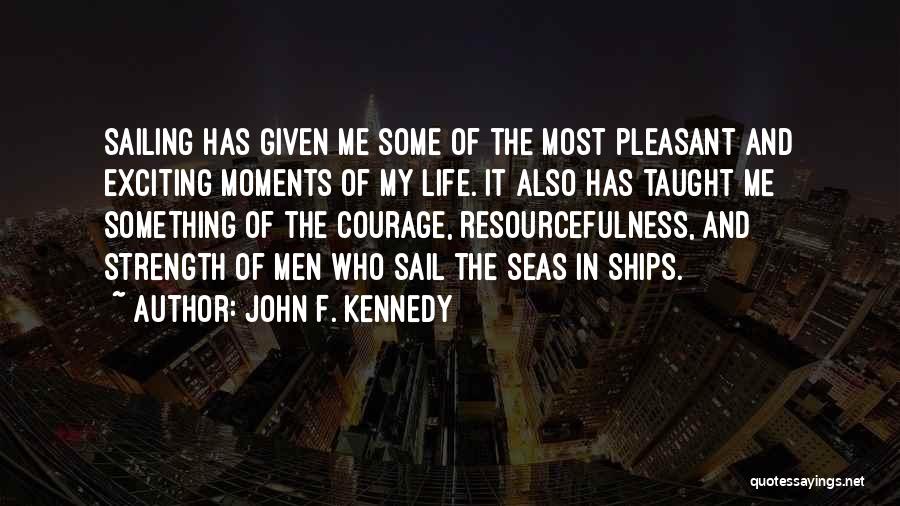 John F. Kennedy Quotes: Sailing Has Given Me Some Of The Most Pleasant And Exciting Moments Of My Life. It Also Has Taught Me