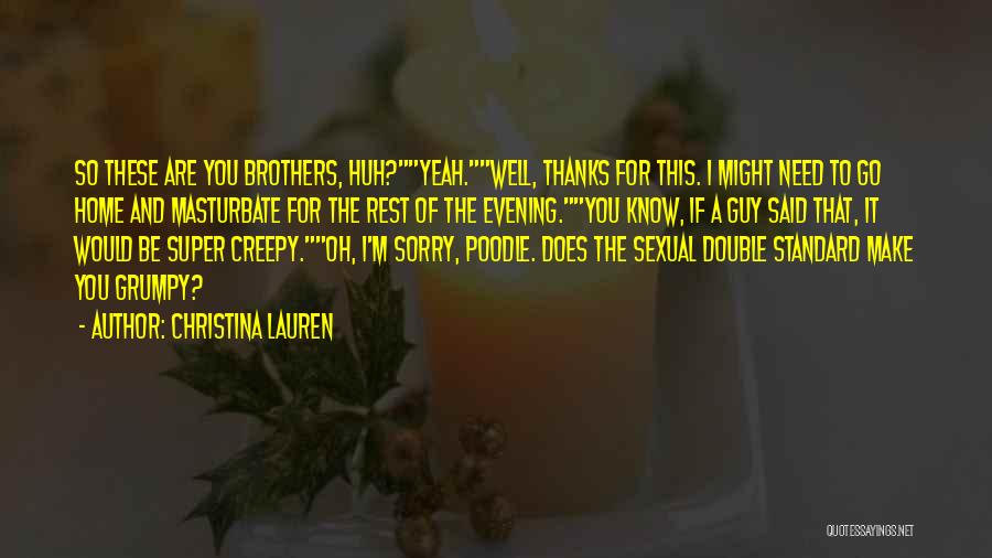 Christina Lauren Quotes: So These Are You Brothers, Huh?yeah.well, Thanks For This. I Might Need To Go Home And Masturbate For The Rest