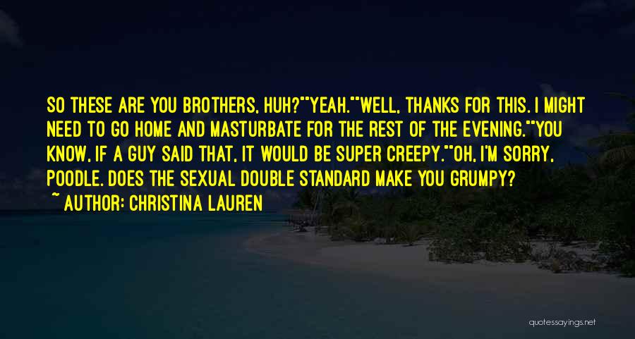 Christina Lauren Quotes: So These Are You Brothers, Huh?yeah.well, Thanks For This. I Might Need To Go Home And Masturbate For The Rest