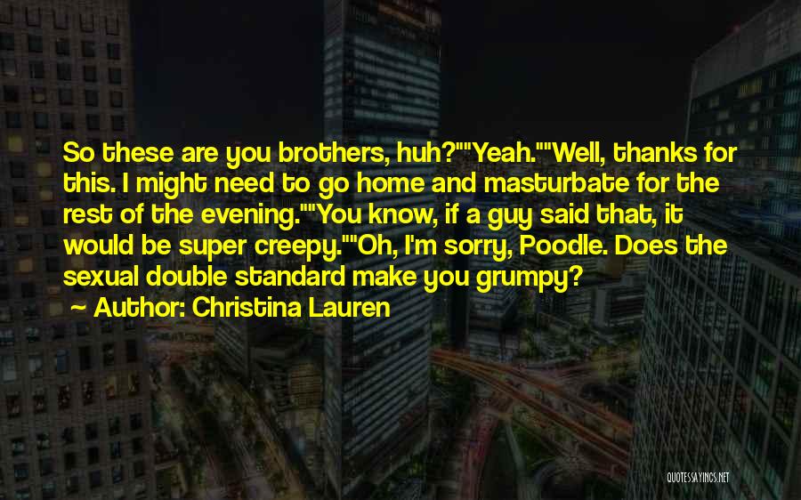 Christina Lauren Quotes: So These Are You Brothers, Huh?yeah.well, Thanks For This. I Might Need To Go Home And Masturbate For The Rest