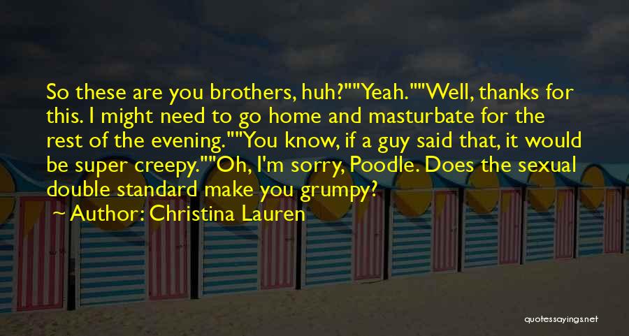 Christina Lauren Quotes: So These Are You Brothers, Huh?yeah.well, Thanks For This. I Might Need To Go Home And Masturbate For The Rest