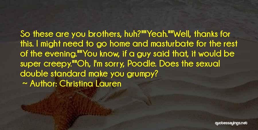 Christina Lauren Quotes: So These Are You Brothers, Huh?yeah.well, Thanks For This. I Might Need To Go Home And Masturbate For The Rest