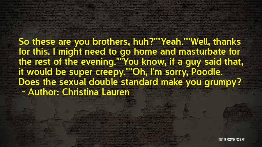 Christina Lauren Quotes: So These Are You Brothers, Huh?yeah.well, Thanks For This. I Might Need To Go Home And Masturbate For The Rest