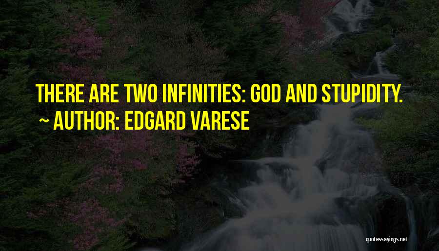 Edgard Varese Quotes: There Are Two Infinities: God And Stupidity.