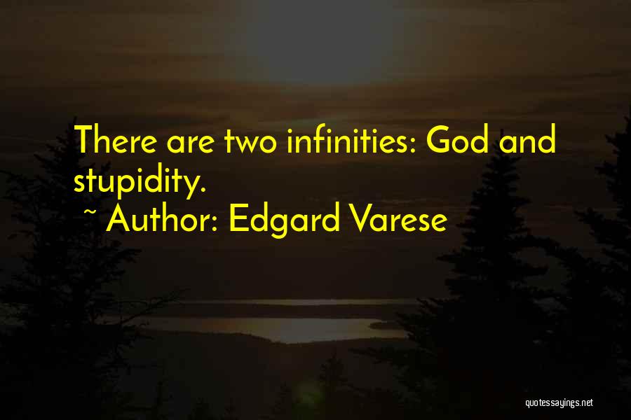 Edgard Varese Quotes: There Are Two Infinities: God And Stupidity.