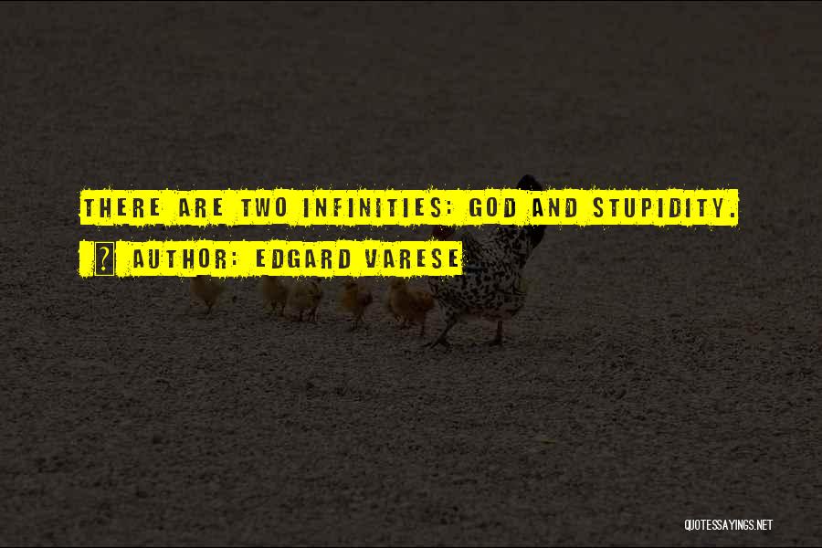 Edgard Varese Quotes: There Are Two Infinities: God And Stupidity.