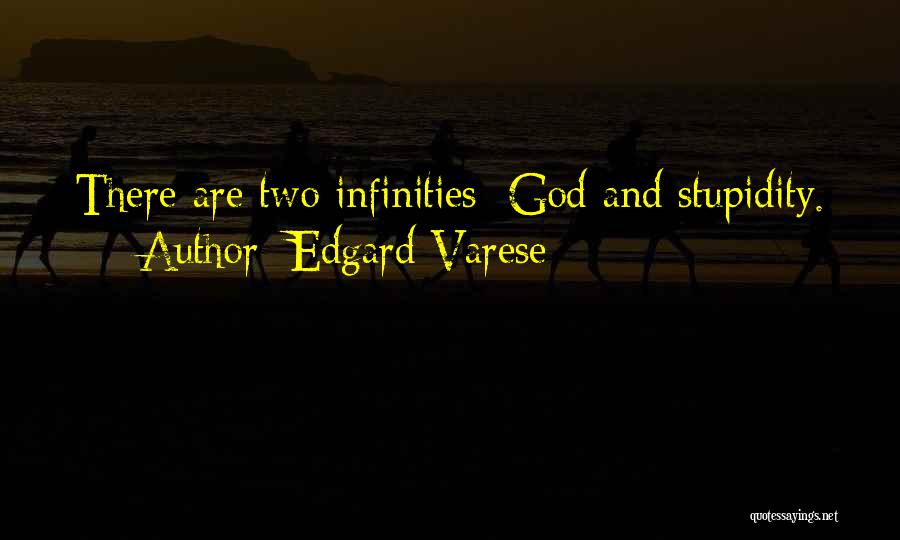 Edgard Varese Quotes: There Are Two Infinities: God And Stupidity.