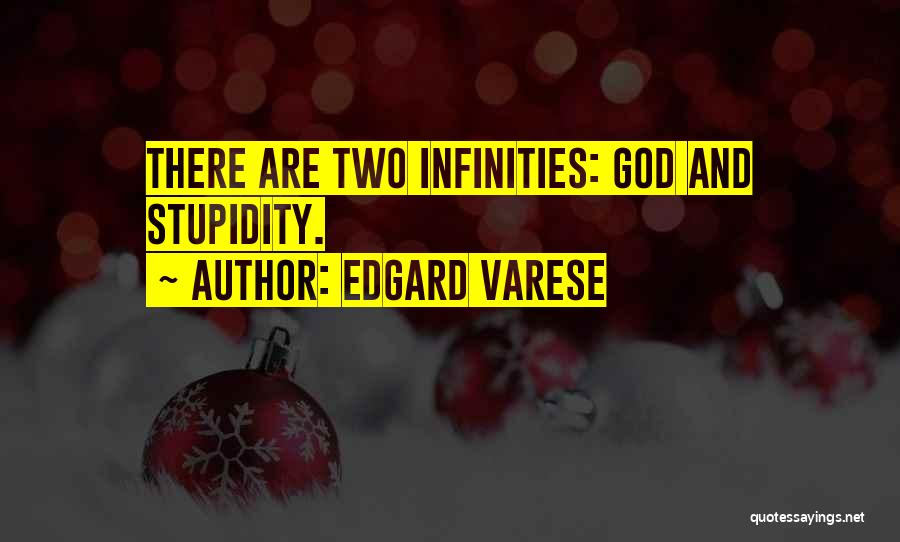 Edgard Varese Quotes: There Are Two Infinities: God And Stupidity.